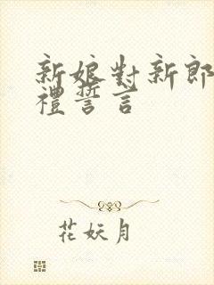 新娘对新郎的婚礼誓言