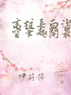 高校长白洁无弹窗笔趣阁最新章节