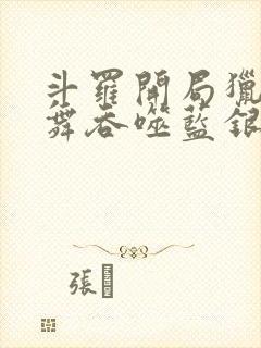 斗罗开局猎杀小舞吞噬蓝银皇笔趣阁