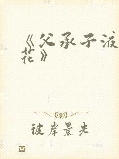 《父承子液金银花》