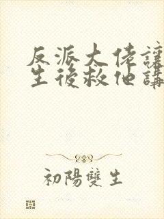 反派大佬让我重生后救他讲的什么