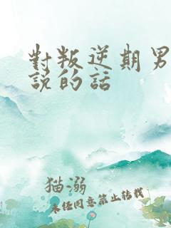 对叛逆期男孩子说的话