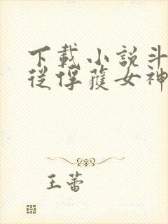 下载小说斗罗:从俘获女神开始无敌