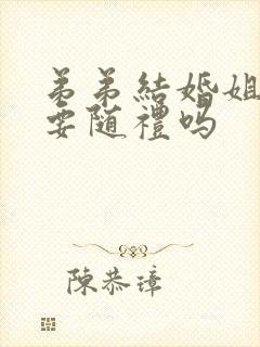 弟弟结婚姐姐需要随礼吗