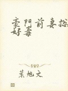 豪门前妻总裁你好毒