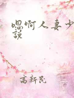 嗯啊人妻少妇小说