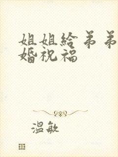 姐姐给弟弟的新婚祝福