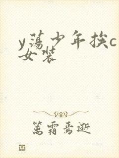 y荡少年挨c记女装