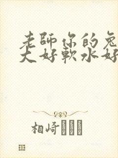 老师你的兔子好大好软水好多