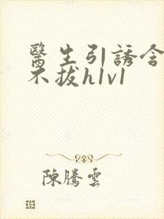 医生引诱含整夜不拔h1v1