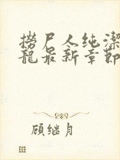 捞尸人纯洁滴小龙最新章节