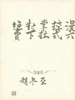 绝对掌控漫画免费下拉式六漫画