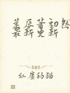 叶辰萧初然更新最新更新