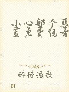 小心那个恶女漫画免费观看下拉式6漫画