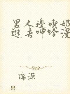 男人边吃奶边挵进去呻吟漫画