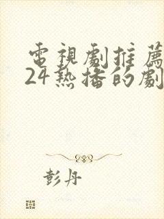 电视剧推荐2024热播的剧全集免费