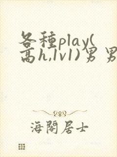 各种play(高h,1v1)男男双性