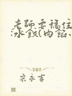 老师要稳住作者:水饺(肉馅小水饺)