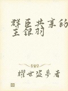 群臣共享的小公主银羽