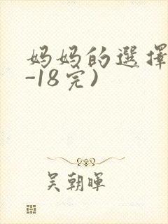 妈妈的选择(1-18完)