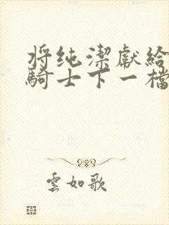 将纯洁献给沧涟骑士下一档万圣街