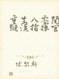 重生八零开局和糙汉指挥官闪婚了