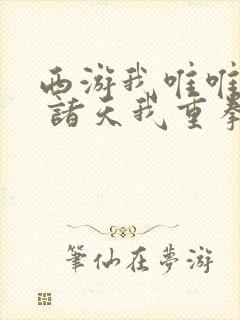 西游我唯唯诺诺 诸天我重拳出击