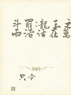 斗罗:龙王之霍雨浩活在万年后小说免费阅读