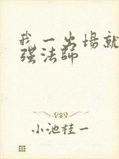 我一出场就是最强法师