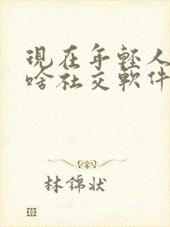 现在年轻人都用啥社交软件