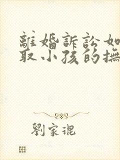 离婚诉讼如何争取小孩的抚养权