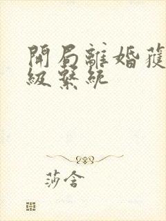 开局离婚获得神级系统