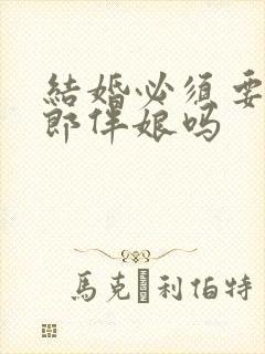 结婚必须要有伴郎伴娘吗