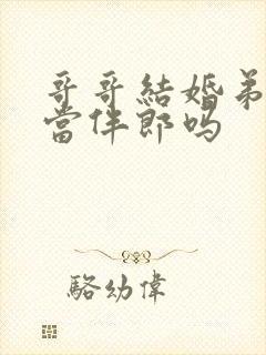 哥哥结婚弟弟能当伴郎吗