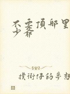 不要顶哪里好涨少爷