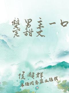 双男主一口气看完甜文