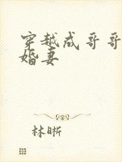 穿越成哥哥的未婚妻