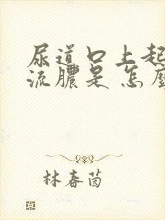 尿道口上起了 流脓是 怎么回事