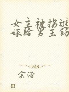 女主被拐进山里嫁给男主的小说