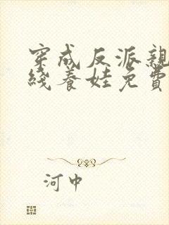 穿成反派亲妈在线养娃免费阅读