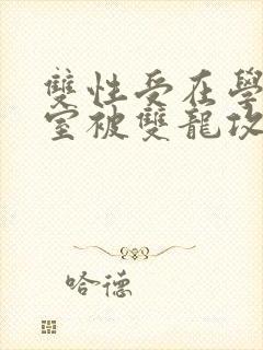 双性受在学校寝室被双龙攻