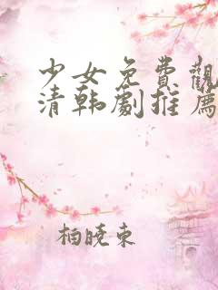 少女免费观看高清韩剧推荐一下