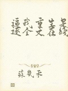 逼我重生是吧程逐全文在线阅读