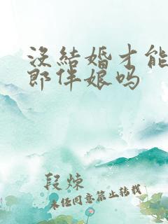 没结婚才能当伴郎伴娘吗