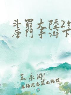 斗罗大陆2绝世唐门手游下