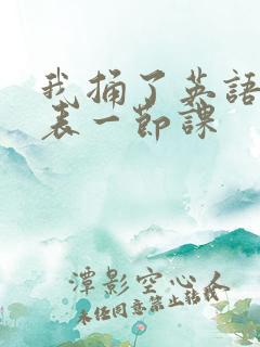 我捅了英语课代表一节课