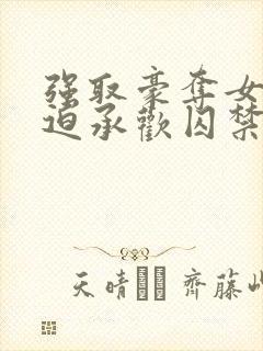 强取豪夺女主被迫承欢囚禁的小说