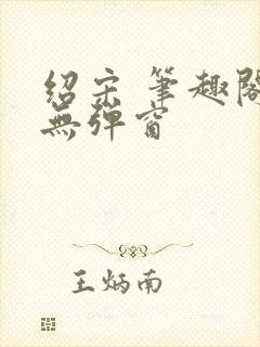 绍宋 笔趣阁 无弹窗