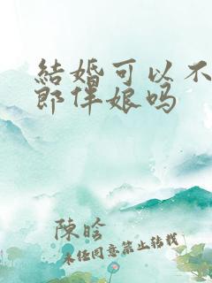 结婚可以不用伴郎伴娘吗