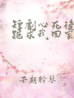 短剧心死后家人跪求我回家结局